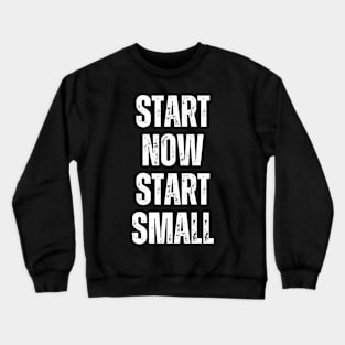 Inspirational and Motivational Quotes for Success - Start Now Start Small Crewneck Sweatshirt